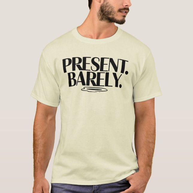 Present Barely T-Shirt | Dry Humor Two-Line  (Frente)
