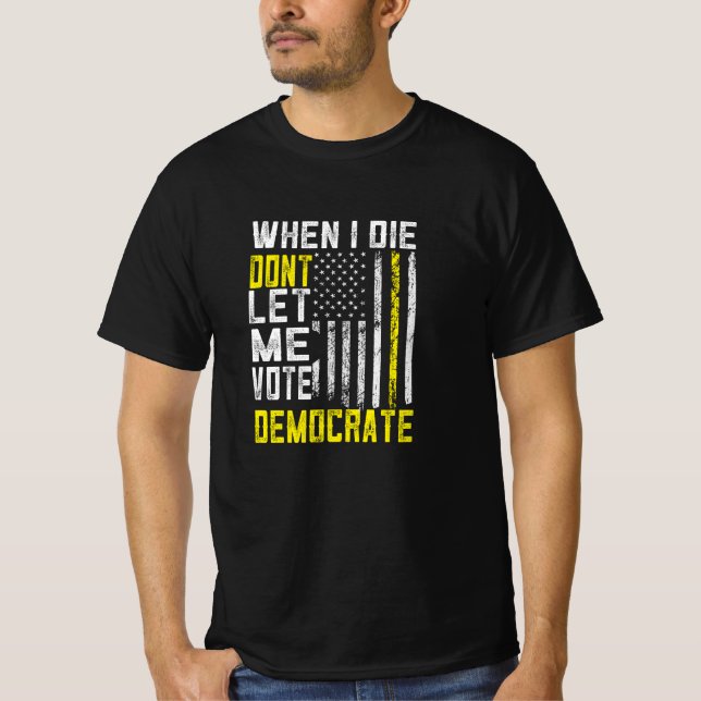 Quando Eu Morrer Não Me Deixe Votar A Camiseta Dem (Frente)
