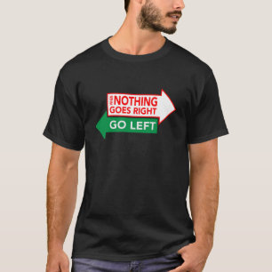 Quando Nada Der Certo Vá para a Esquerda Camiseta