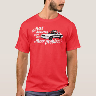 Que parece ser o problema do oficial? T-shirt