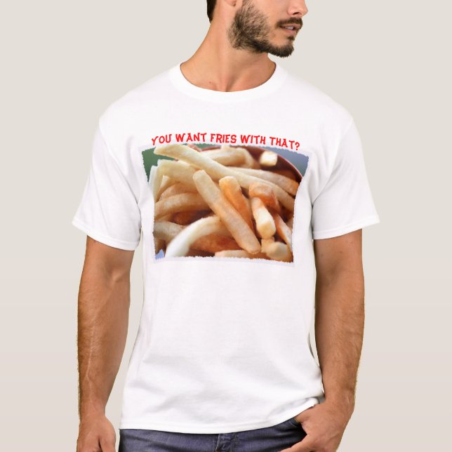 Quer Fries Com Isso? Camiseta (Frente)
