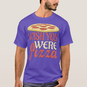 Queria Que Você Fosse Pizza Novelty T-Shirt
