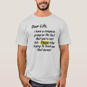 Querida A Vida Não É Justa Por Favor Pare camiseta