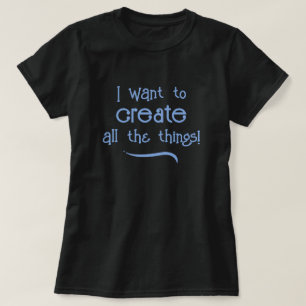 Quero Criar Todas As Coisas! T-Shirt feminino