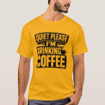 Quiet Please I'm Drinking Coffee Introvert T-Shirt<br><div class="desc">Funny coffee lover t-shirt for introverts who enjoy quiet time with coffee.</div>