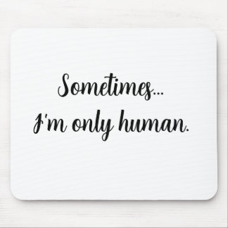 Quote Sometimes...I'm only human. Mouse pad
