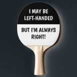 Raquete De Ping Pong Humor pessoas esquerdino | BRANCO PRETO<br><div class="desc">Posso ser canhoto,  mas estou sempre certo! - Discurso engraçado e humorístico com atitude sobre as esquerdas. Se você pratica esportes com a mão esquerda,  este ditado design é excelente para você. Texto totalmente personalizável.</div>