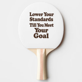 Raquete De Ping Pong Lower Your Standards Until You Meet Your Goal