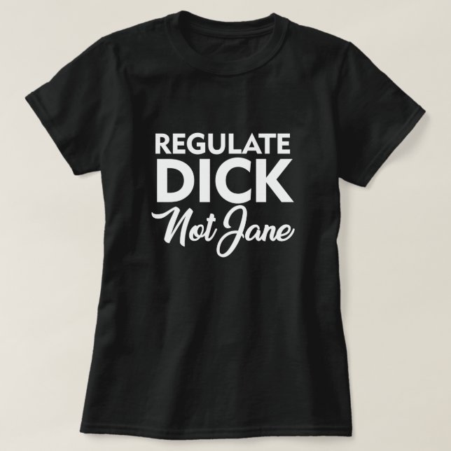 REGULATE DICK NOT JANE T-Shirt (Frente do Design)