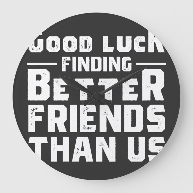 Relógio Grande Good Luck Finding Better Friends Than Us - Funny (Frente)