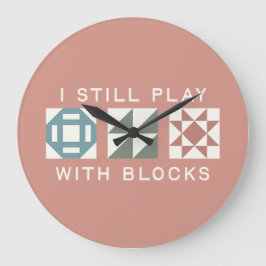 Relógio Grande I Still Play With Blocks Quilter's