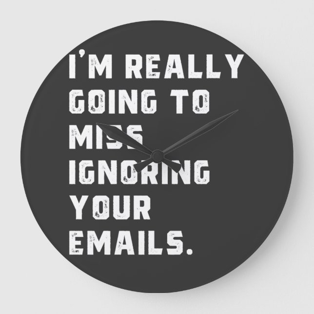 Relógio Grande i'm really going to miss ignoring your emails. (Frente)