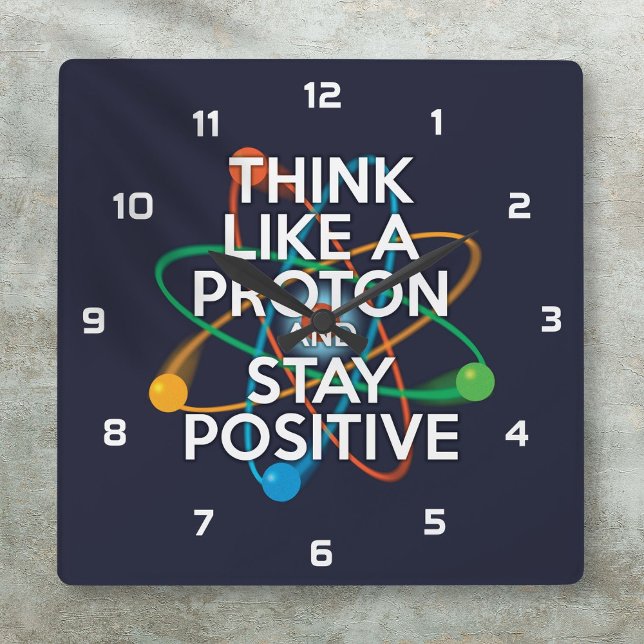 RELÓGIO QUADRADO PENSE COMO UMA PROTON E FIQUE POSITIVO (THINK LIKE A PROTON AND STAY POSITIVE SQUARE WALL CLOCK)