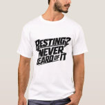 Resting Never Heard Of It Fitness T-Shirt<br><div class="desc">Bold gym t-shirt for athletes who stay consistent and never rest.</div>