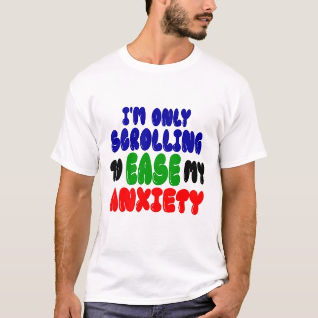 Scrolling to Ease My Anxiety | Funny T-Shirt (Frente)