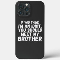 Se acha que sou um idiota, deveria conhecer meu ca