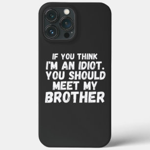 Se acha que sou um idiota, deveria conhecer meu ca