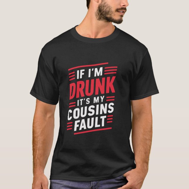 Se eu for Bebado, é a minha camisa falsa aos primo (Frente)