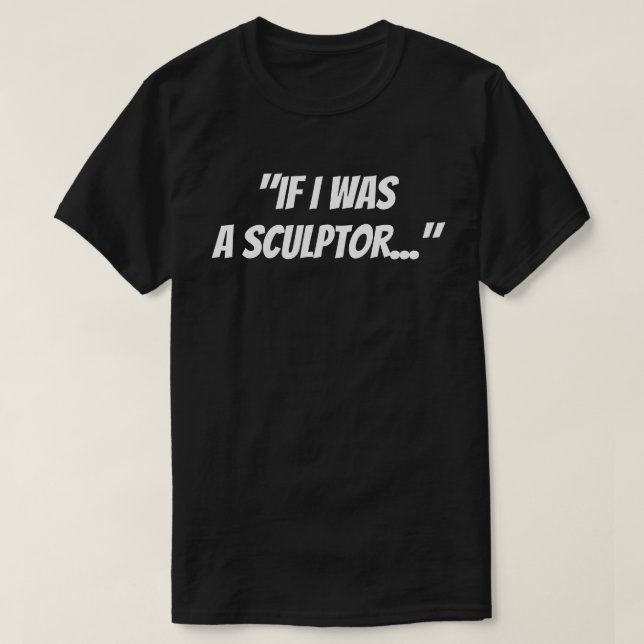 "Se eu fosse um escultor" Camiseta (Frente do Design)