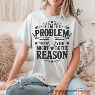 Se Eu Sou o Problema Você É a Razão Camiseta