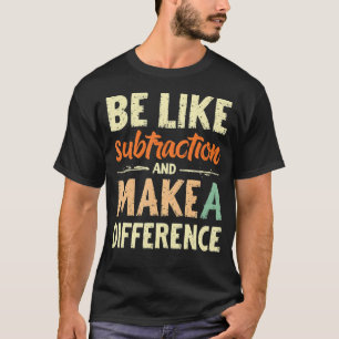 Seja Como a Subtração e Faça a Diferença Camisa Di