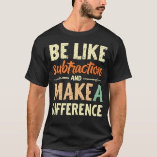 Seja Como a Subtração e Faça a Diferença Camisa Di