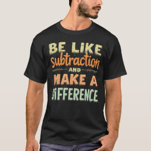 Seja Como a Subtração e Faça a Diferença Camisa Di