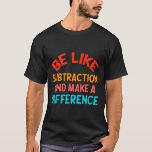 Seja Como a Subtração E Faça a Diferença Camisa Di