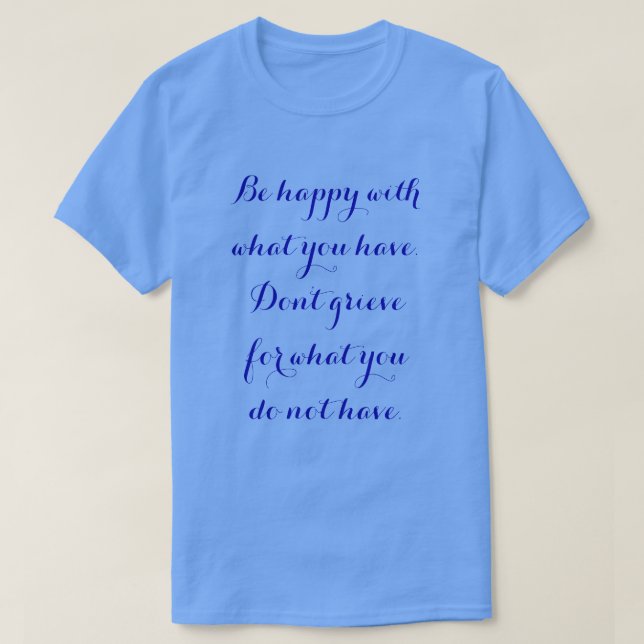 Seja feliz com o que você tem. Camiseta (Frente do Design)