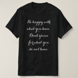 Seja feliz com o que você tem. Camiseta