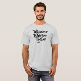 Sempre que, em qualquer lugar, Juntos, T-Shirt