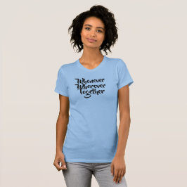 Sempre que, em qualquer lugar, Juntos, T-Shirt