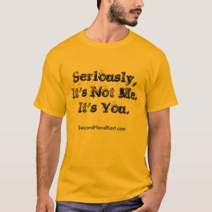 Seriamente, não é mim. É você. CAMISA DOS HOME
