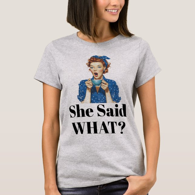 She Said What? T-Shirt (Frente)