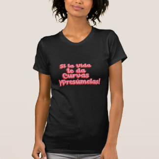 Si la Vida da Curvas Presumelas! Camiseta