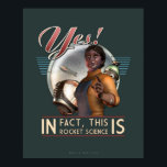 Sim! Este é o poster da Rocket Science (16x20")<br><div class="desc">Ninguém sabe melhor do que você - embora,  note-se: estou dando a você uma maneira de mostrá-los - que o que você faz é,  de fato,  a Rocket Science. E não importa se há foguetes envolvidos,  não é?</div>