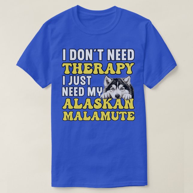 Só preciso da minha camisa Malamute do Alasca (Frente do Design)