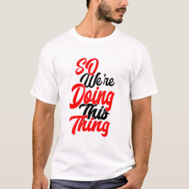 So We're Doing This Thing | Script Font T-Shirt