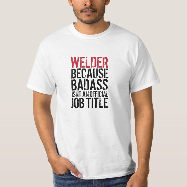 Soldador porque Badass não é um t-shirt da posição (Frente)