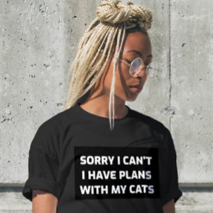 SORRY I CAN'T HAVE PLANS WITH MY CAT T-SHIRTS