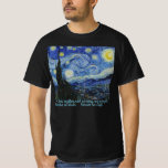 Starry Night, van Gogh T-Shirt<br><div class="desc">Eu não sei nada com certeza,  mas ver as estrelas me faz sonhar. — Vincent</div>