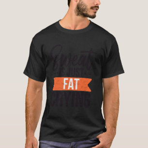 Suor é Apenas Gordura Chorando Camiseta Engraçada 