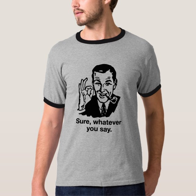 "Sure, o que quer que você diz" a camisa (Frente)
