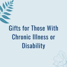 Gifts for Those With Chronic Illness or Disability