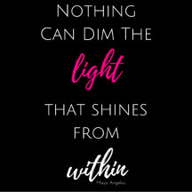 Nothing Can Dim The Light That Shines From Within