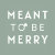 Meant To Be Merry
