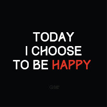 Today I Choose to be Happy