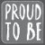 PROUD TO BE