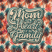 Mothers are the Heart of the Family Tropical