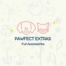 Pawfect Extras: Fun Accessories